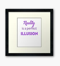 Reality is a perfect Illusion Saying Framed Print