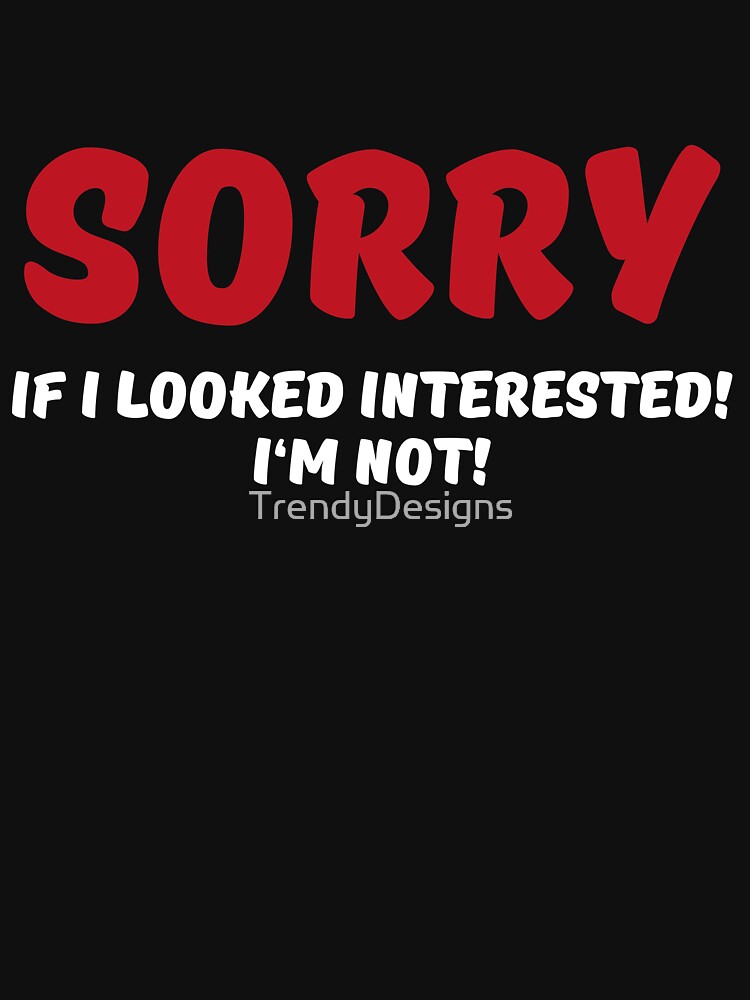 Download "Sorry if I looked interested! I'm not!" Tank Top by ...