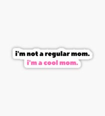 I'm not a regular mom. I'm a cool mom. Sticker