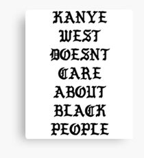Kanye West Doesn't Care About Black Peopl Canvas Print