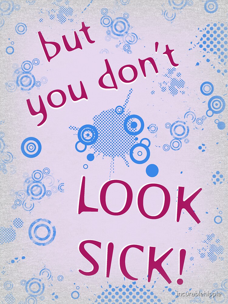 "But You Don't Look Sick!" Invisible Disability T Shirt by incurablehippie