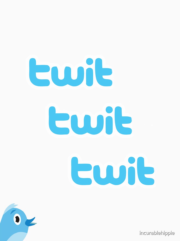 Twit Twit Twit Twitter by incurablehippie