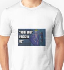 "How Bout' Frik'in No Unisex T-Shirt