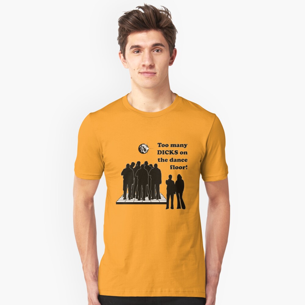 Too Many Dicks On The Dance Floor T Shirt By Tastypaper Redbubble
