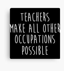 Teachers make all other occupations possible. Canvas Print