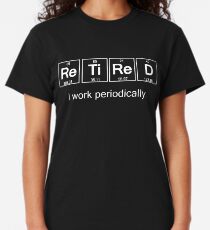 Retirement Gifts-Retired I Work Periodically Shirt Gift for Women Men Classic T-Shirt