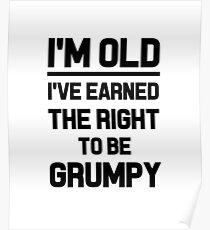 I'M OLD I'VE EARNED THE RIGHT TO BE GRUMPY business work money elder moody funny professionals happy gifts Poster