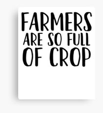 Farmers Are Full Of Crop - Sarcastic Joke Meme Canvas Print