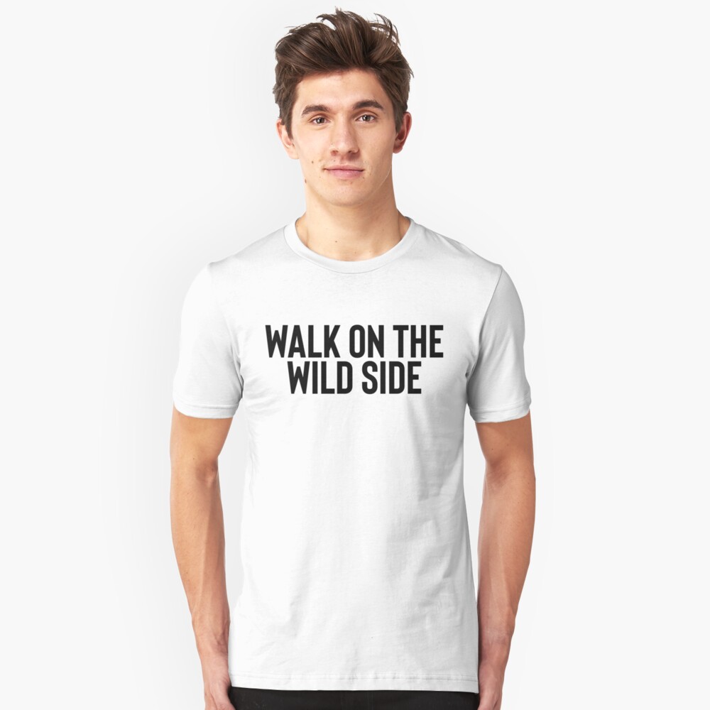 take a walk on the wild side t shirt