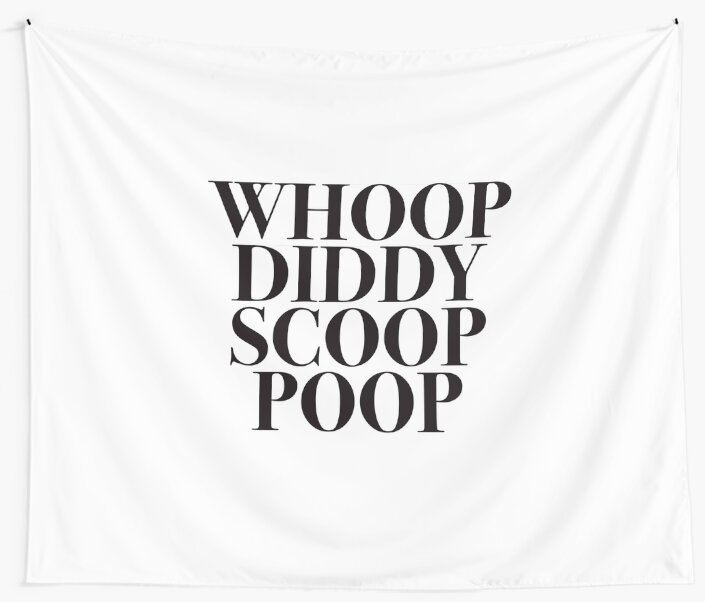 "Whoop Diddy Scoop Poop" Wall Tapestries by bradreagan Redbubble