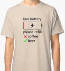 low battery, please refill coffee or beer Classic T-Shirt