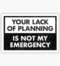 Funny Work Tee Your Lack Of Planning Is Not My Emergency Sticker