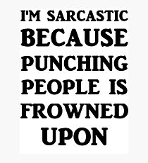 I'm Sarcastic Because Punching People Is Frowned Upon Photographic Print