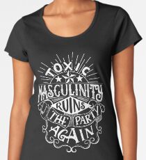Toxic masculinity ruins the party again - My Favorite Murder Women's Premium T-Shirt