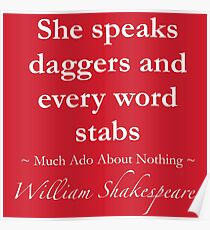 Shakespeare Quote - She speaks daggers and every word stabs - Much Ado About Nothing Poster