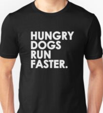 Hungry Dogs Run Faster Unisex T-Shirt
