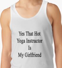 Yes That Hot Yoga Instructor Is My Girlfriend Tank Top
