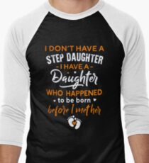 I Don't Have A Step Daughter I Have A Daughter Who Happened To Be Born Before I Met Her Men's Baseball ¾ T-Shirt