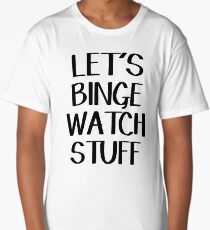 Let's binge watch stuff Long T-Shirt