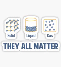 Liquid Solid Gas - They All Matter Sticker