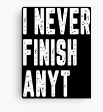 I NEVER FINISH ANYT Canvas Print