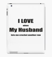 i love when my husband lets me Crochet another row iPad Case/Skin