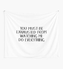 You must be exhausted from watching me do everything Wall Tapestry