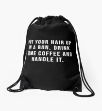Put Your Hair Up In A Bun, Drink Some Coffee And Handle It. Drawstring Bag