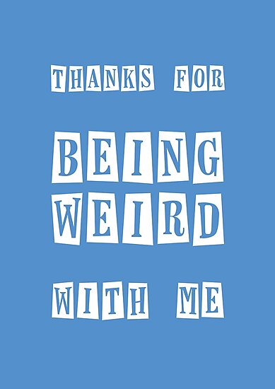 thanks for being weird