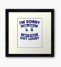 I'm Sorry Did I Roll My Eyes Out Loud Funny Sarcasm Shirt Framed Print
