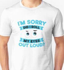 I'm Sorry Did I Roll My Eyes Out Loud Funny Sarcasm Shirt Unisex T-Shirt