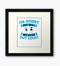 I'm Sorry Did I Roll My Eyes Out Loud Funny Sarcasm Shirt Framed Print