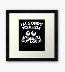 I'm Sorry Did I Roll My Eyes Out Loud Funny Sarcasm Shirt Framed Print