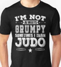 Judo T shirt - I'm Not Always Grumpy Sometimes I Train Judo Unisex T-Shirt