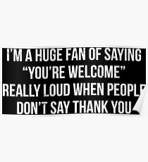 Huge Fan Youre Welcome Irony T-shirt Poster