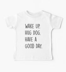 Wake up. Hug Dog. Have a Good Day. Baby Tee