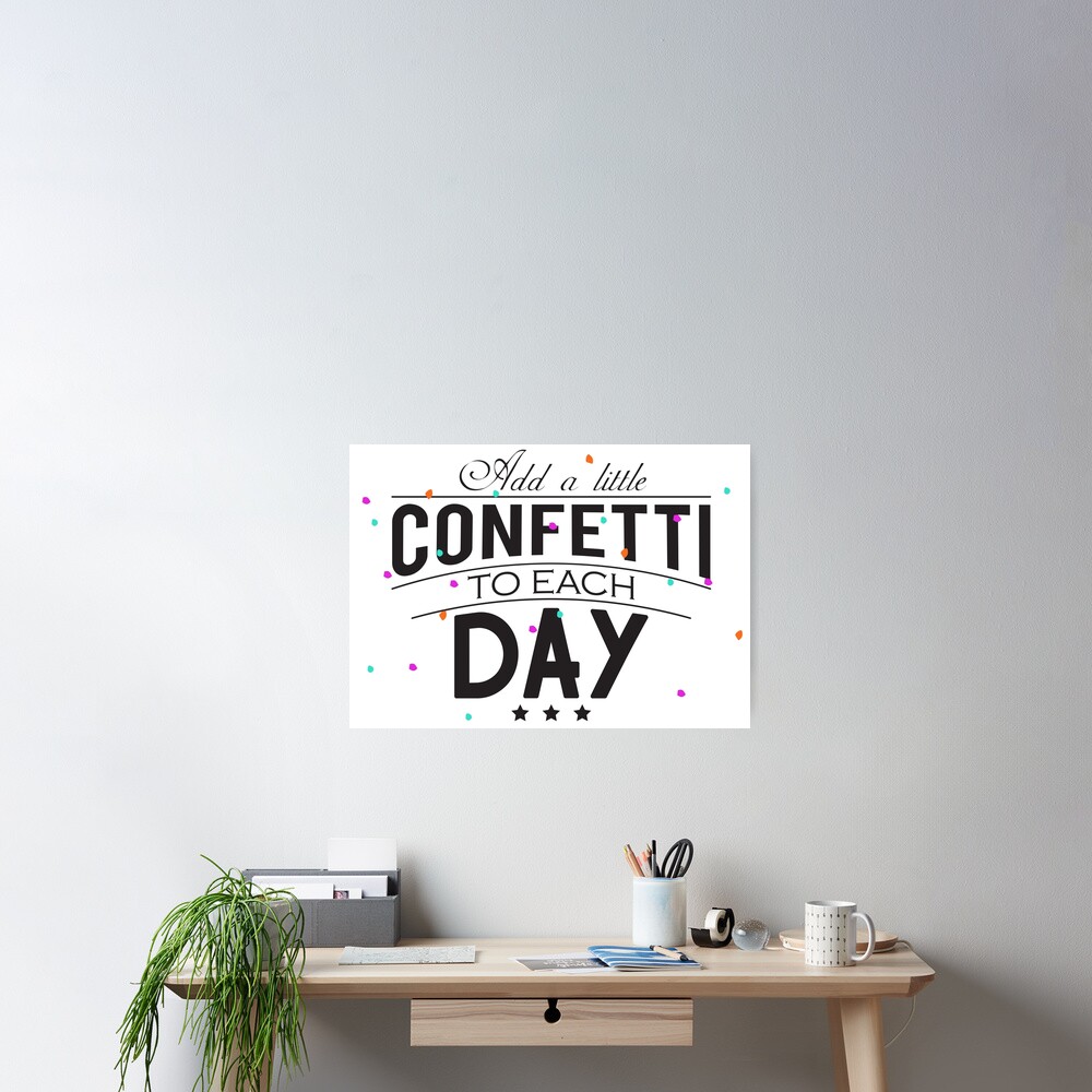 "Add a little confetti to each day" Poster by nektarinchen Redbubble