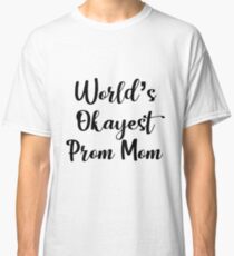 Worlds Okayest Prom Mom - Funny Prom Classic T-Shirt