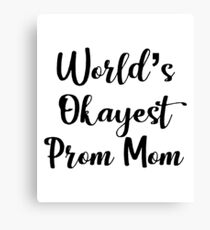 Worlds Okayest Prom Mom - Funny Prom Canvas Print
