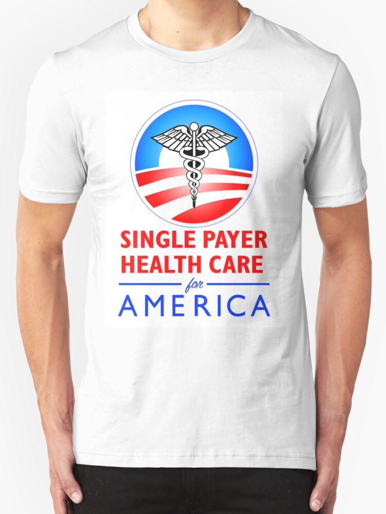 "SINGLE PAYER HEALTH CARE..." TShirts & Hoodies by Sam Dantone Redbubble