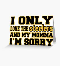 Only Love the Steelers and My Momma! Greeting Card
