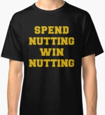 Spend Nutting Win Nutting Shirt - Sport Fan Supporter Tee Classic T-Shirt
