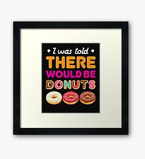 I Was Told There Would Be Donuts Framed Print