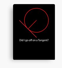 My apologies. Did I go off on a Tangent? Canvas Print