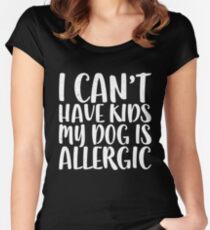I Can't Have Kids My Dog Is Allergic Women's Fitted Scoop T-Shirt