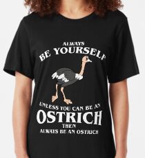 Always Be Yourself Unless You Can Be An Ostrich Slim Fit T-Shirt
