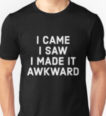 I Came I Saw I Made It Awkward Unisex T-Shirt