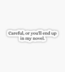 Careful Or You'll End Up In My Novel Sticker