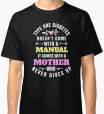 Type One Diabetes Doesn't Come With a Manual It Comes With a Mother Classic T-Shirt