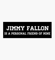 Jimmy Fallon is a personal friend of mine. Photographic Print